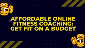 Affordable Online Fitness Coaching: Get Fit on a Budget