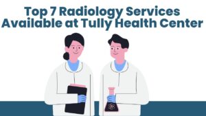 Top 7 Radiology Services Available at Tully Health Center